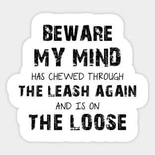 Beware My Mind Has Chewed Through The Leash Again And Is On The Loose Sticker
